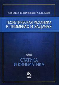 Теоретическая механика в примерах и задачах: В 2 тт.: Т.1: Статика и кинематика: Учебное пособие для вузов - 11-е издание