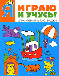 Я играю и учусь! Упражнения и раскраски