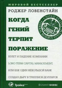 Когда гений терпит поражение. Взлет и падение компании Long-Term Capital Management, или Как один небольшой банк создал дыру в триллион долларов
