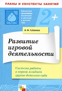 Развитие игровой деятельности: Система работы в первой младшей группе детского сада