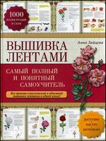 Вышивка лентами. Самый полный и понятный самоучитель. Все приемы классической и объемной вышивки лентами в одной книге!о