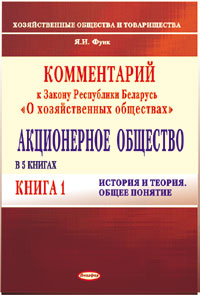 Комментарий к Закону Республики Беларусь «О хозяйственных обществах». Акционерное общество. В 5 кн. Кн. 1. История и теория. Общее понятие