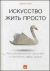 Искусство жить просто: Как избавиться от лишнего и обогатить свою жизнь